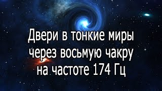 【Двери в тонкие миры через восьмую чакру на частоте 174 Гц】