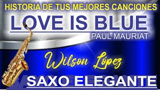 LOVE IS BLUE-HISTORIA DE TUS MEJORES CANCIONES-Viejitas y bonitas-saxo elegante-WILSON LOPEZ