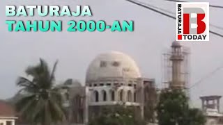 MELIHAT BATURAJA DI TAHUN 2000-AN | MASA-MASA AWAL PEMBANGUNAN KOTA BATURAJA