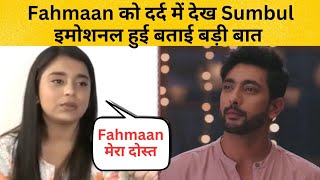 Fahmaan को दर्द में देख Sumbul हुईं इमोशनल बताई बड़ी बात l So Lovely&Elegant Sumaan l Bollyjasus