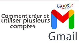 Comment créer et utiliser plusieurs comptes gmail dans une seule boîte mail ?