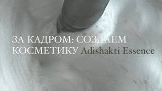 Творческий процесс, за кадром: создаем косметику Adishakti Essence