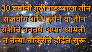 ३० वर्षांनी या राशींवर गुढीपाडव्याला राजयोग शनी कृपेने या तीन राशींचे नववर्ष अपार श्रीमंतीचे जाईल