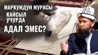 МАРКУМДУН МУРАСЫ КАЙСЫЛ УЧУРДА АДАЛ ЭМЕС?