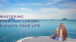 Mastering Everyday Luxury  Elevate Your Life