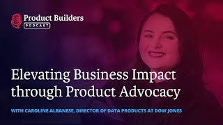 23 - Elevating Business Impact Through Product Advocacy — with Caroline Albanese