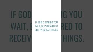 If God is making you wait, be prepared to receive great things.