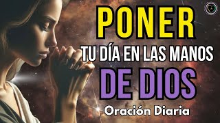 ORACIÓN DE LA MAÑANA - INICIA TU DÍA EN LAS MANOS DE DIOS