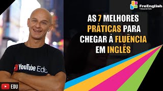 As Sete Melhores Práticas para Chegar à Fluência em Inglês | Eduardo Gafa #faleingles2021