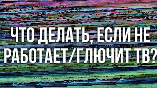 Что делать если глючит или не работает телевизор, или появились вопросы?