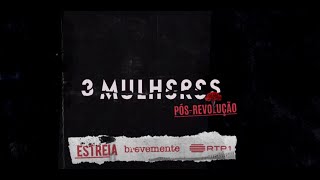 3 MULHERES POS-REVOLUÇÃO | ESTREIA BREVEMENTE - RTP1