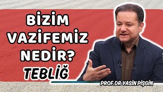 Bizim Vazifemiz Amacımız Nedir? Tebliğ Nasıl Yapılmalı? | Yasin Pişgin