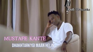 MUSTAFE KANTE 2024- DHAKHTARKAYGI MAAN HELIN HEES CUSUB