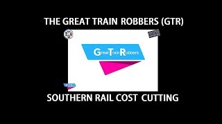 The Great Train Robbers (GTR) Southern Rail Cost Cutting