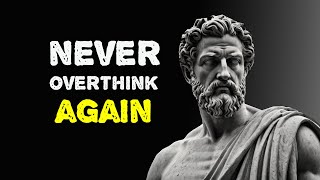 7 Lessons To Help You Overcome Overthinking [Stoicism]