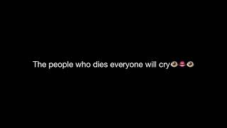 Who ever dies everyone will cry