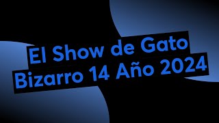 El Show de Gato Bizarro 14 Año 2024