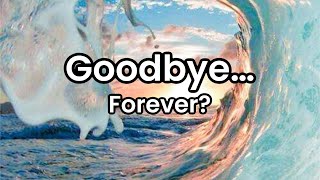 Goodbye… (Forever?)