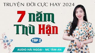 Truyện Ngắn: Bảy Năm Thù hận Tập 2 - Mc Tâm An diễn đọc truyền cảm, trầm ấm, sâu lắng nghe là ghiền