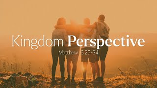 Kingdom Perspective | Matthew 6:25-34