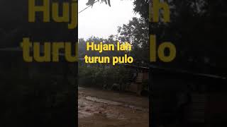 hujan la turun pulo takana adiak.