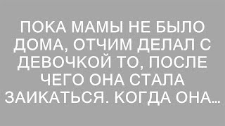 Пока мамы не было дома, отчим делал с девочкой то, после чего она стала заикаться. Когда она…