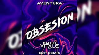 Aventura - Obsesion (Matteo Vitale Edit Remix)