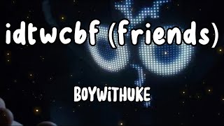 BoyWithUke- idtwcbf (friends) (Lyrics)