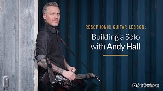 Resophonic Guitar Lesson: Building a Solo with Andy Hall || ArtistWorks