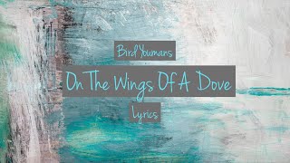 [LYRICS] On The Wings Of A Dove - Bird Youmans