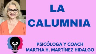 LA CALUMNIA. Psicóloga y Coach Martha H. Martínez Hidalgo