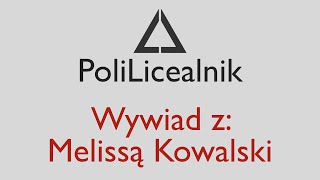 Wywiady z PoliLicealnikiem - Melissa Kowalski