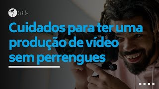 CUIDADOS PARA TER UMA PRODUÇÃO DE VÍDEO SEM PERRENGUES