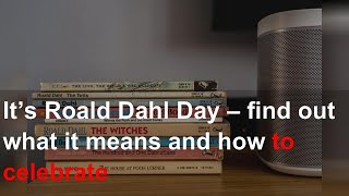 It’s Roald Dahl Day – find out what it means and how to celebrate