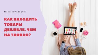 Как находить товары дешевле, чем на Taobao?