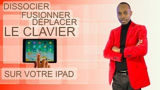 COMMENT DISSOCIER, FUSIONNER, DÉPLACER  LE CLAVIER SUR VOTRE IPAD