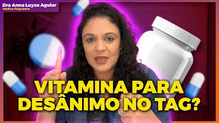 EXISTE VITAMINA PARA DESÂNIMO NO TAG | Dra Anna Luyza Aguiar