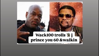 Wack100 trolls J prince , ni⭐️⭐️a you 60 & walking