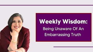 Weekly Wisdom: Being Unaware Of An Embarrassing Truth