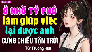 Làm giúp việc nhà tỷ phú lại được anh cưng chiều tận trời- Đọc truyện ngôn tình