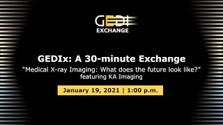 GEDIx: A 30-minute Exchange featuring KA Imaging discussing Medical X-ray Imaging