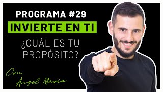 🎙️ PROGRAMA #29 - INVIERTE EN TI - ¿Cuál es tu propósito? Con Ángel María