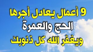 9 أعمال يعادل أجرها وثوابها الحج والعمرة ويغفر الله لك كل ذنوبك ومعاصيك ولو كانت بالمليارات