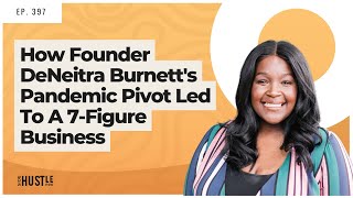 397: How Founder DeNeitra Burnett's Pandemic Pivot Led To A 7-Figure Business