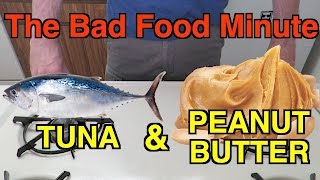 Tuna & Peanut Butter - The Bad Food Minute (Episode 4)