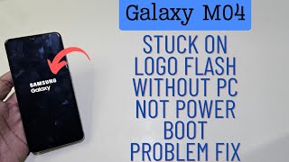 Galaxy M04 Stuck On Logo Not Power On Boot Flash Without Pc