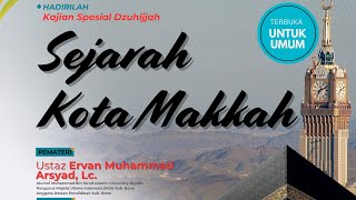 SEJARAH KOTA MAKKAH | Bagian 1 | UST.ERVAN MUHAMMAD ARSYAD, LC