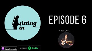 Chris Liggett - Sitting In Podcast - EP 6 - Life as a Touring Musician, Guitar Gear and Amp Modelers