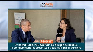 Dr R.Talib, PDG Akdital " La clinique de Dakhla, la première dans le Sud mais pas la dernière"