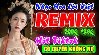 CÓ DUYÊN KHÔNG NỢ - NHẠC HOA LỜI VIỆT 8X9X- NHẠC HOA REMIX HÓT TIKTOK BASS LOA CHẤT LỪ